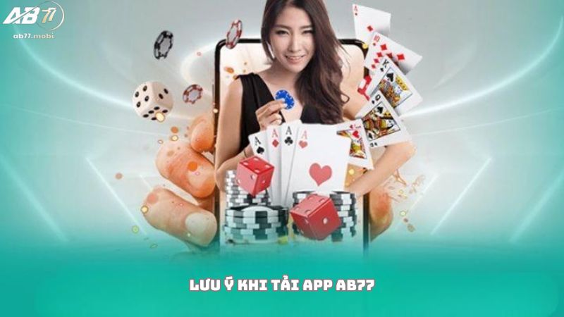 Các lưu ý trong quá trình tải app AB77