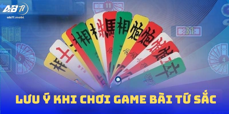 Một số lưu ý khi chơi game bài tứ sắc